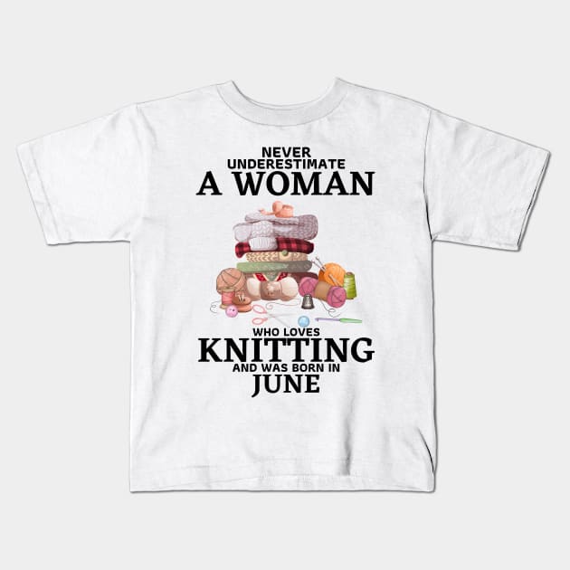 Never Underestimate A Woman Who Loves Knitting And Was Born In June Kids T-Shirt by JustBeSatisfied